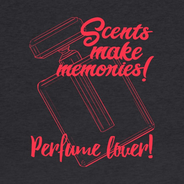 Perfume lover - Scents make memories. by KostaTeeWorld